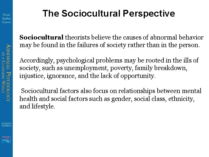 The Sociocultural Perspective Sociocultural theorists believe the causes of abnormal behavior may be found
