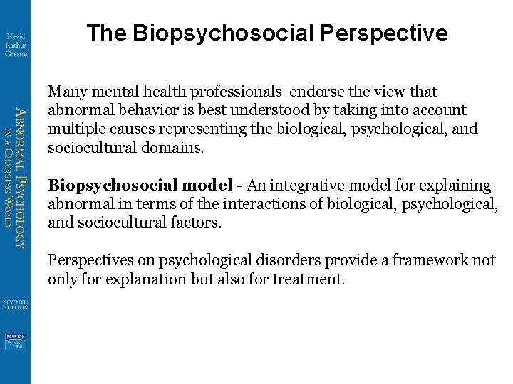 The Biopsychosocial Perspective Many mental health professionals endorse the view that abnormal behavior is