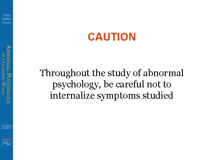 CAUTION Throughout the study of abnormal psychology, be careful not to internalize symptoms studied