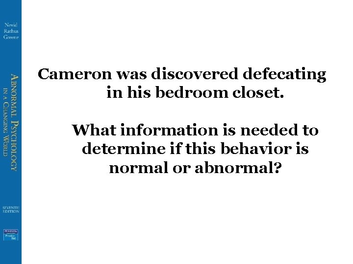 Cameron was discovered defecating in his bedroom closet. What information is needed to determine