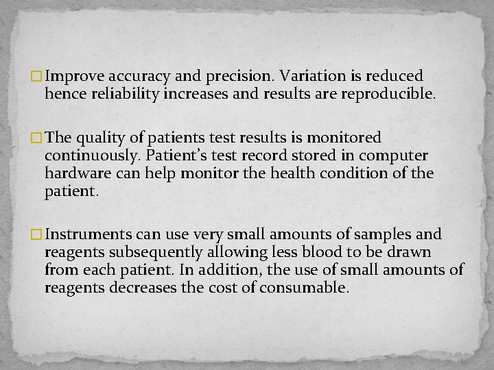 � Improve accuracy and precision. Variation is reduced hence reliability increases and results are