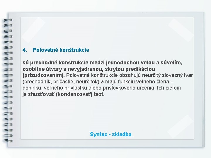 4. Polovetné konštrukcie sú prechodné konštrukcie medzi jednoduchou vetou a súvetím, osobitné útvary s