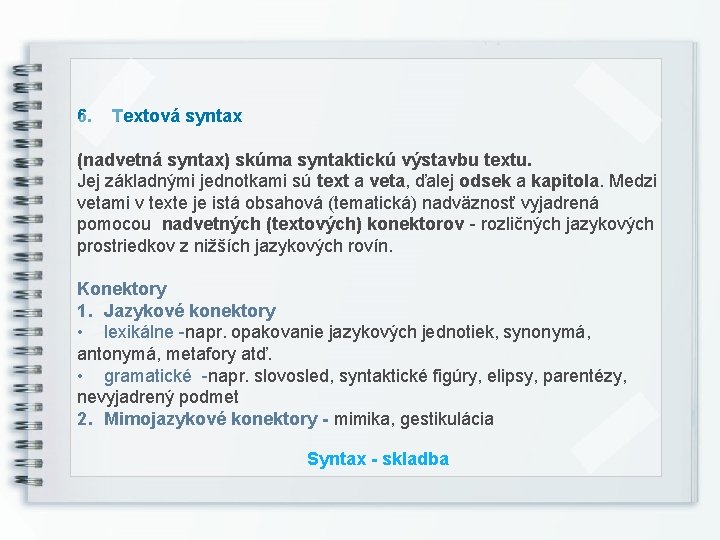 6. Textová syntax (nadvetná syntax) skúma syntaktickú výstavbu textu. Jej základnými jednotkami sú text