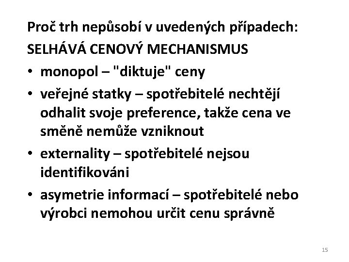 Proč trh nepůsobí v uvedených případech: SELHÁVÁ CENOVÝ MECHANISMUS • monopol – "diktuje" ceny