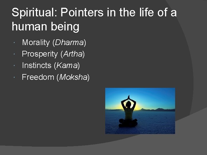 Spiritual: Pointers in the life of a human being Morality (Dharma) Prosperity (Artha) Instincts