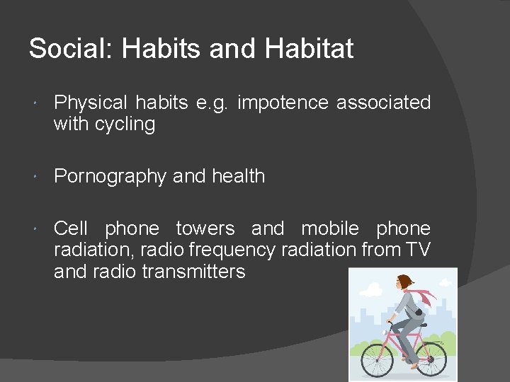 Social: Habits and Habitat Physical habits e. g. impotence associated with cycling Pornography and