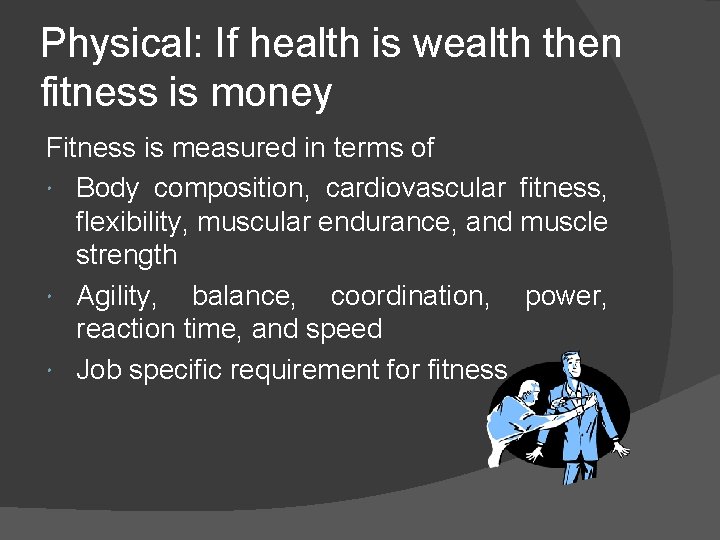 Physical: If health is wealth then fitness is money Fitness is measured in terms