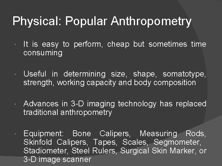 Physical: Popular Anthropometry It is easy to perform, cheap but sometimes time consuming Useful