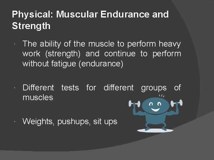 Physical: Muscular Endurance and Strength The ability of the muscle to perform heavy work