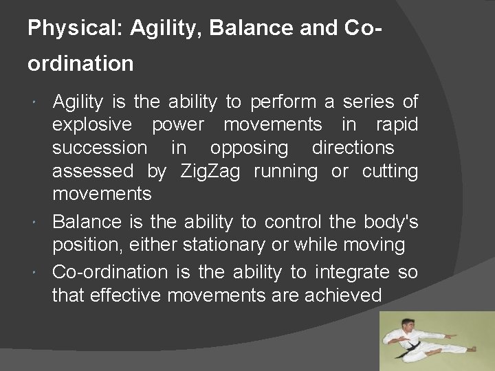 Physical: Agility, Balance and Coordination Agility is the ability to perform a series of