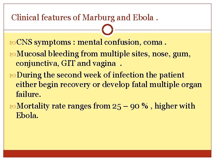 Clinical features of Marburg and Ebola. CNS symptoms : mental confusion, coma. Mucosal bleeding