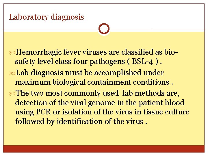 Laboratory diagnosis Hemorrhagic fever viruses are classified as bio- safety level class four pathogens