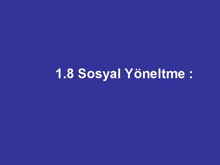 1. 8 Sosyal Yöneltme : 