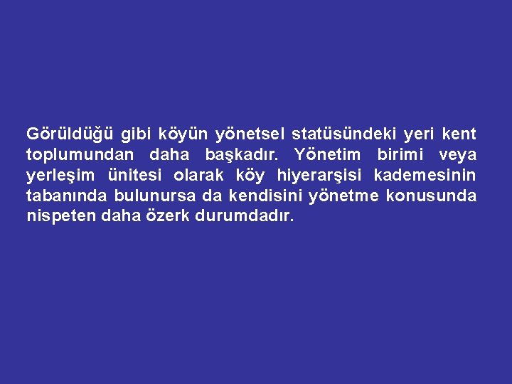 Görüldüğü gibi köyün yönetsel statüsündeki yeri kent toplumundan daha başkadır. Yönetim birimi veya yerleşim