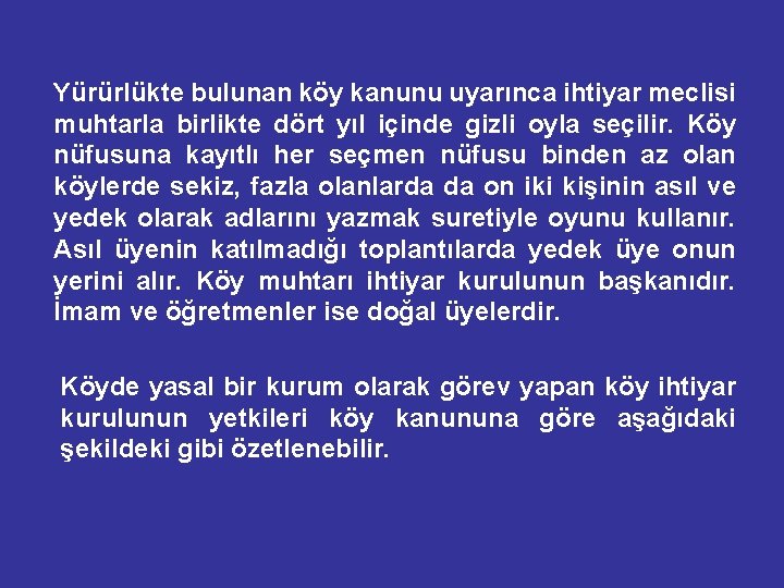 Yürürlükte bulunan köy kanunu uyarınca ihtiyar meclisi muhtarla birlikte dört yıl içinde gizli oyla