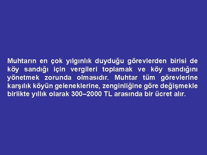 Muhtarın en çok yılgınlık duyduğu görevlerden birisi de köy sandığı için vergileri toplamak ve
