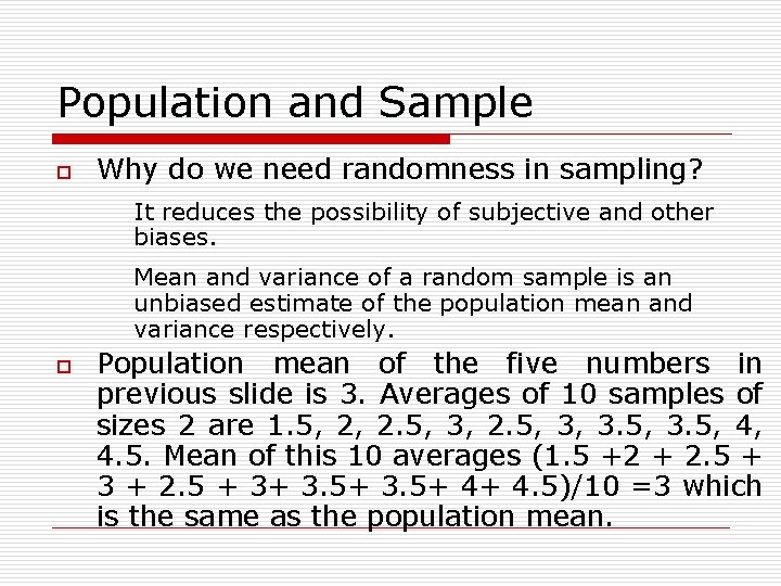 Population and Sample o Why do we need randomness in sampling? It reduces the