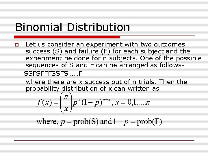Binomial Distribution o Let us consider an experiment with two outcomes success (S) and