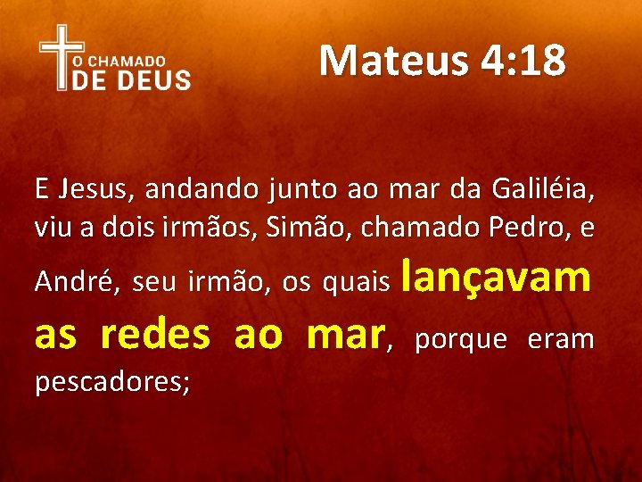 Mateus 4: 18 E Jesus, andando junto ao mar da Galiléia, viu a dois