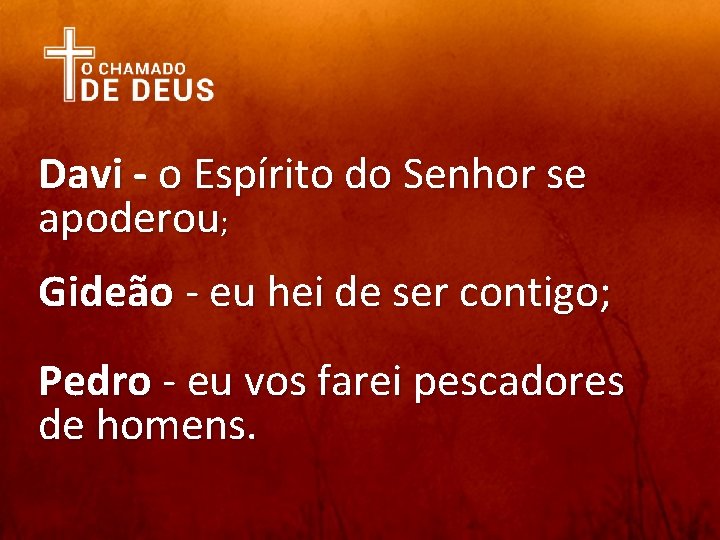 Davi - o Espírito do Senhor se apoderou; Gideão - eu hei de ser