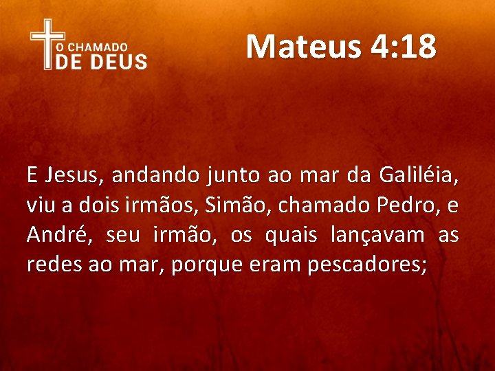 Mateus 4: 18 E Jesus, andando junto ao mar da Galiléia, viu a dois