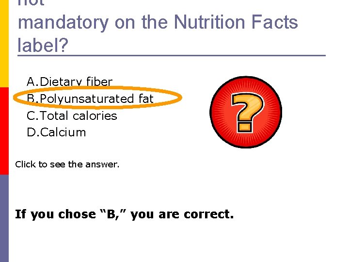 not mandatory on the Nutrition Facts label? A. Dietary fiber B. Polyunsaturated fat C.