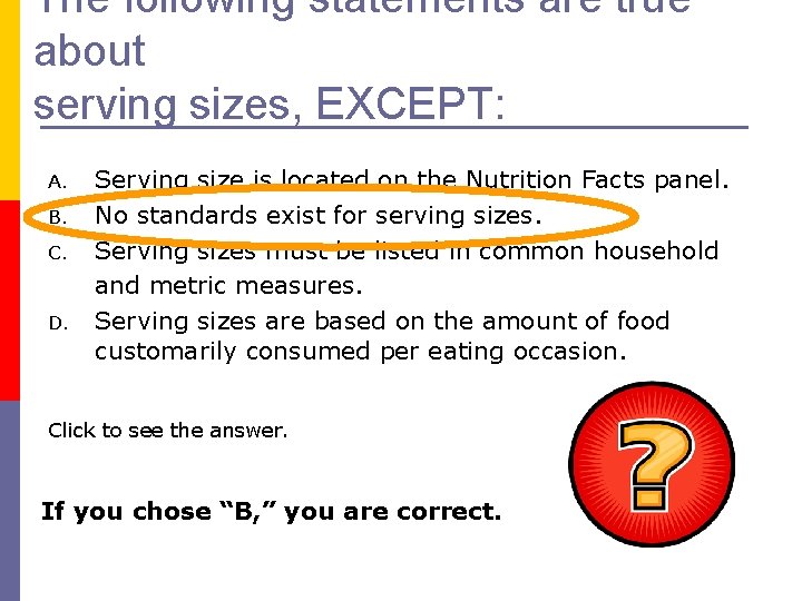 The following statements are true about serving sizes, EXCEPT: A. B. C. D. Serving