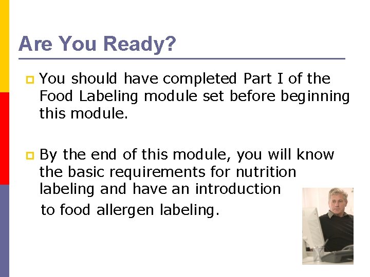 Are You Ready? p You should have completed Part I of the Food Labeling