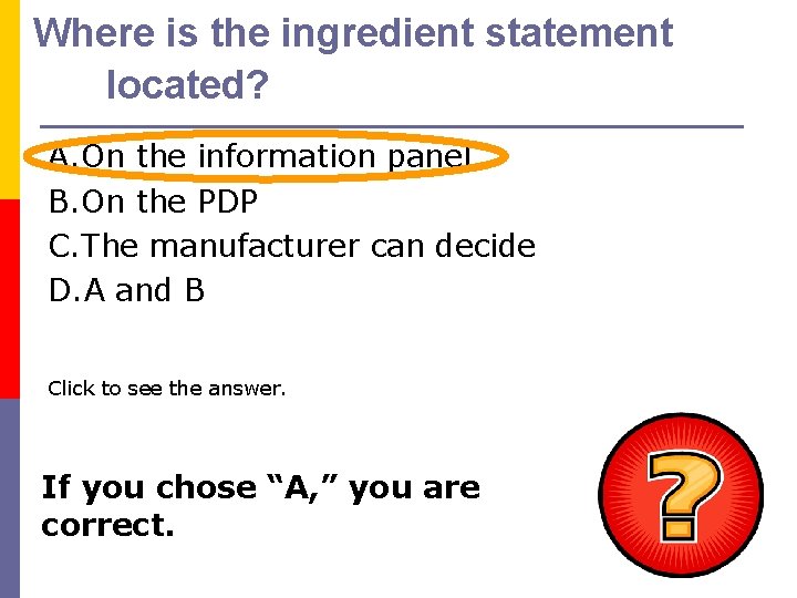 Where is the ingredient statement located? A. On the information panel B. On the