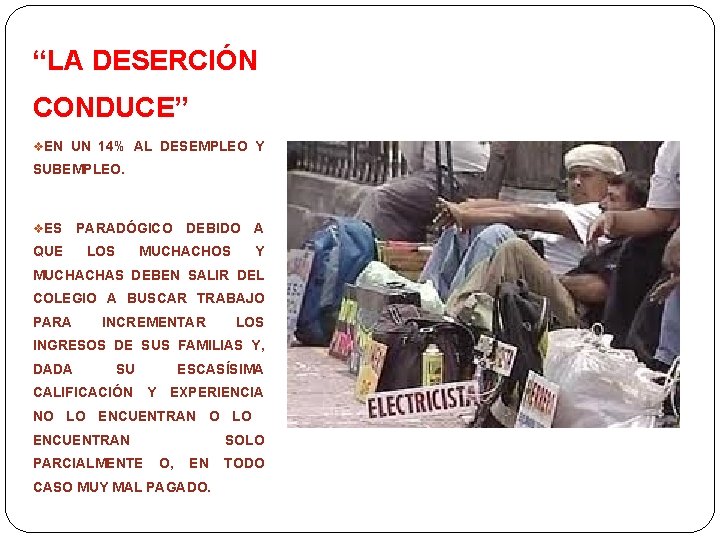 “LA DESERCIÓN CONDUCE” v. EN UN 14% AL DESEMPLEO Y SUBEMPLEO. v. ES PARADÓGICO