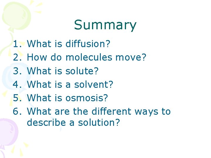 Summary 1. 2. 3. 4. 5. 6. What is diffusion? How do molecules move?