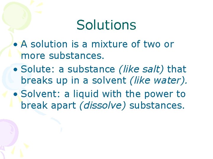 Solutions • A solution is a mixture of two or more substances. • Solute: