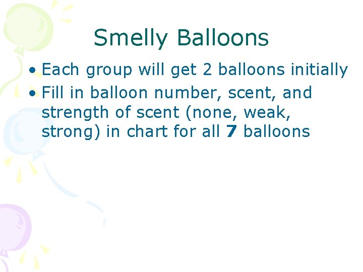 Smelly Balloons • Each group will get 2 balloons initially • Fill in balloon