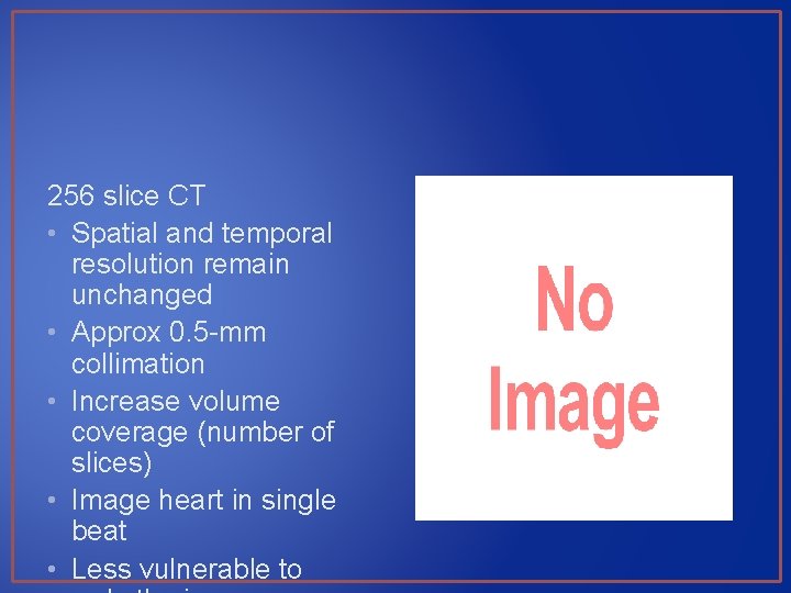 256 slice CT • Spatial and temporal resolution remain unchanged • Approx 0. 5