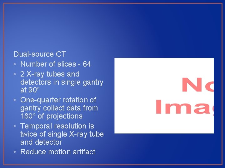 Dual-source CT • Number of slices - 64 • 2 X-ray tubes and detectors