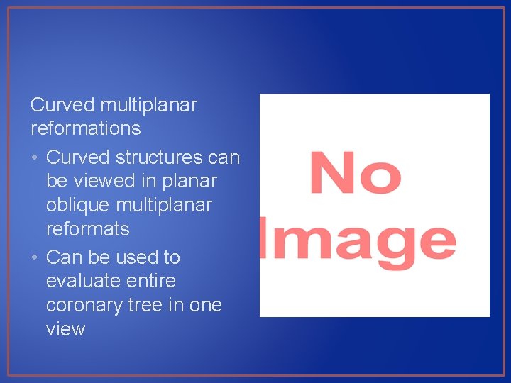 Curved multiplanar reformations • Curved structures can be viewed in planar oblique multiplanar reformats