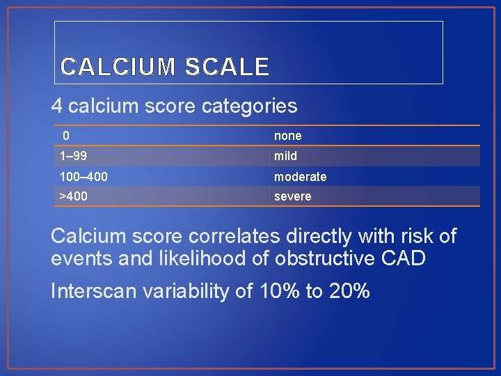 CALCIUM SCALE 4 calcium score categories 0 none 1– 99 mild 100– 400 moderate