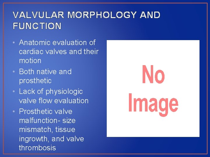 VALVULAR MORPHOLOGY AND FUNCTION • Anatomic evaluation of cardiac valves and their motion •