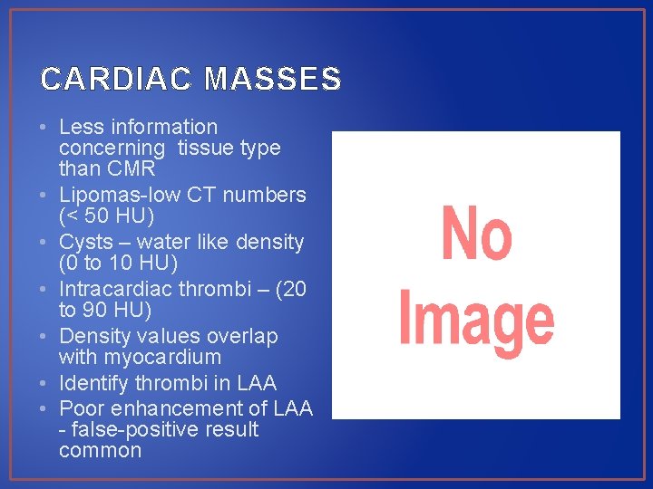 CARDIAC MASSES • Less information concerning tissue type than CMR • Lipomas-low CT numbers