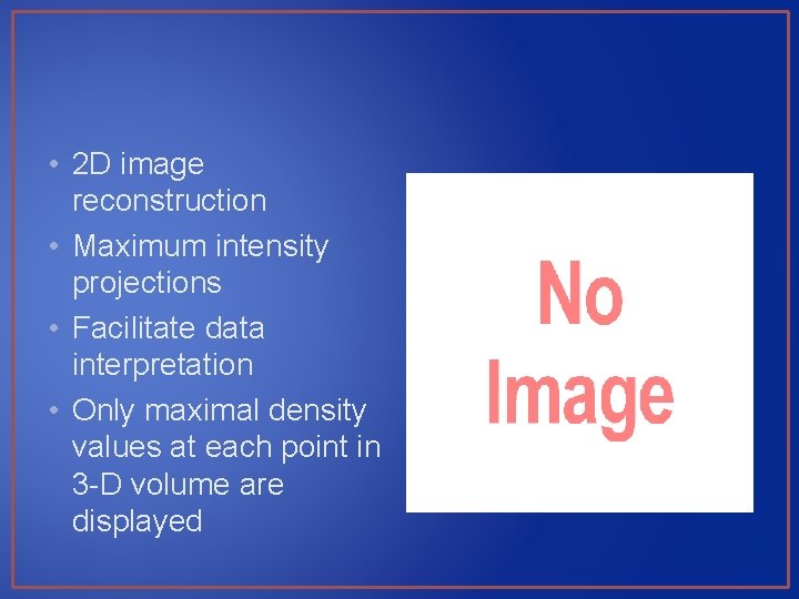  • 2 D image reconstruction • Maximum intensity projections • Facilitate data interpretation