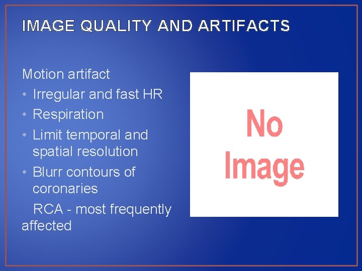 IMAGE QUALITY AND ARTIFACTS Motion artifact • Irregular and fast HR • Respiration •