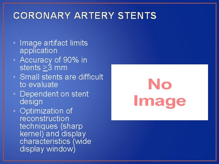 CORONARY ARTERY STENTS • Image artifact limits application • Accuracy of 90% in stents