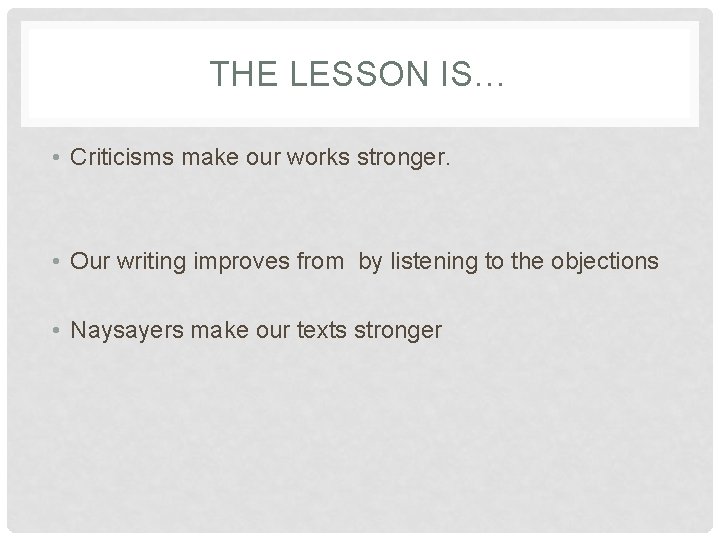 THE LESSON IS… • Criticisms make our works stronger. • Our writing improves from