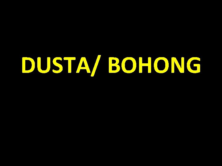 DUSTA/ BOHONG 