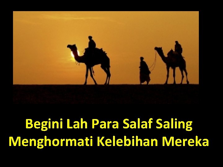 Begini Lah Para Salaf Saling Menghormati Kelebihan Mereka 