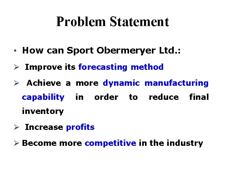 Problem Statement • How can Sport Obermeryer Ltd. : Ø Improve its forecasting method