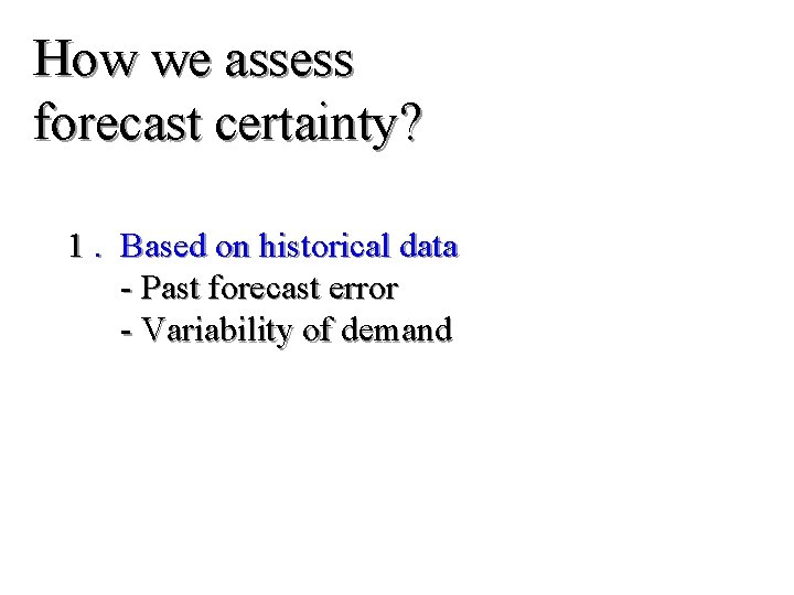 How we assess forecast certainty? 1. Based on historical data - Past forecast error