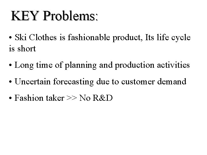 KEY Problems: • Ski Clothes is fashionable product, Its life cycle is short •