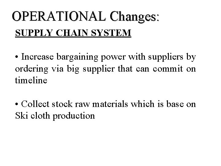 OPERATIONAL Changes: SUPPLY CHAIN SYSTEM • Increase bargaining power with suppliers by ordering via