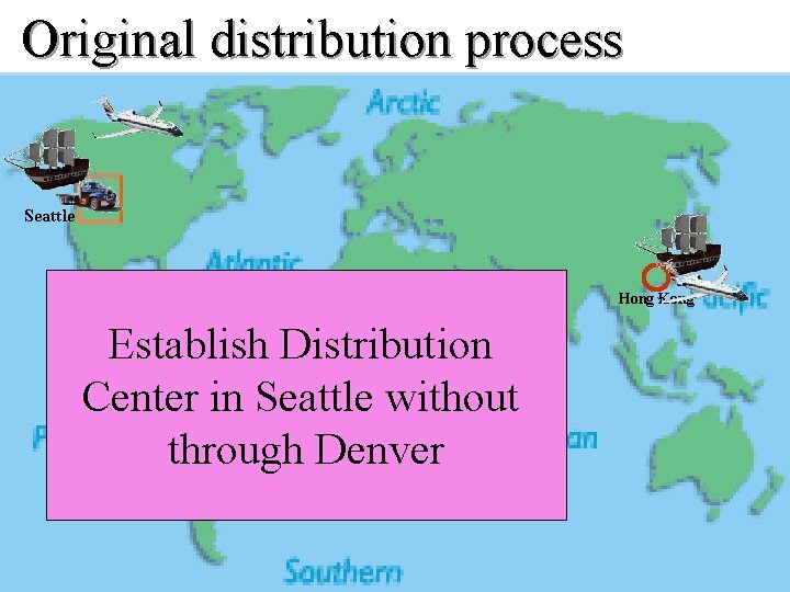 Original distribution process Seattle Hong Kong Establish Distribution Center in Seattle without through Denver